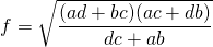 \displaystyle{f}=\sqrt{\frac{(ad+bc)(ac+db)}{dc+ab}}