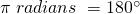 \pi\; radians\;=180 ^{\circ}