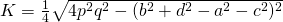 K=\frac{1}{4}\sqrt{4p^{2}q^{2}-(b^{2}+d^{2}-a^{2}-c^{2})^{2}}