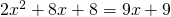 2x^{2}+8x+8=9x+9