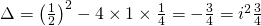 \Delta=\left(\frac{1}{2}\right)^{2}-4\times 1 \times\frac{1}{4}=-\frac{3}{4}=i^{2}\frac{3}{4}