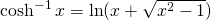 \cosh ^{-1}x=\ln(x+ \sqrt{x^{2}-1})