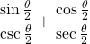 \displaystyle{\frac{\sin {\frac{\theta}{2}}}{\csc {\frac{\theta}{2}}}+\frac{\cos {\frac{\theta}{2}}}{\sec {\frac{\theta}{2}}}}