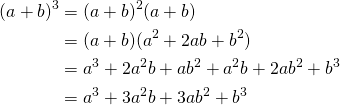\begin{equation*} \begin{split} (a+b)^3&=(a+b)^2(a+b)\\ &=(a+b)(a^2+2ab+b^2)\\ &=a^3+2a^2b+ab^2+a^2b+2ab^2+b^3\\ &=a^3+3a^2b+3ab^2+b^3 \end{split} \end{equation*}