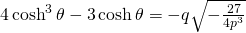 4\cosh^{3} \theta-3\cosh \theta=-q\sqrt{-\frac{27}{4p^{3}}}