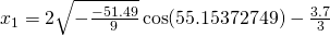 x_1=2\sqrt{-\frac{-51.49}{9}}\cos (55.15372749)-\frac{3.7}{3}