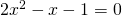 2x^{2}-x-1=0