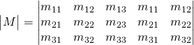 \begin{vmatrix}M \end{vmatrix}=\begin{vmatrix} m_{11} & m_{12} & m_{13}& m_{11} & m_{12} \\ m_{21} & m_{22}& m_{23}& m_{21} & m_{22}\\ m_{31} & m_{32}& m_{33}& m_{31} & m_{32} \end{vmatrix}