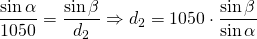 \displaystyle{\frac{\sin {\alpha}}{1050}=\frac{\sin {\beta}}{d_{2}} \Rightarrow d_{2}=1050 \cdot \frac{\sin {\beta}}{\sin {\alpha}}}