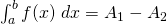 \int_{a}^{b} f(x)\;dx=A_{1}-A_{2}