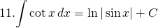 11.  {\displaystyle \int \cot x\, dx}=\ln |\sin x|+C