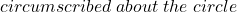 circumscribed\;about\; the \;circle