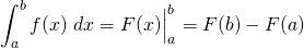 {\displaystyle \int_a^b f(x) \;dx= F(x)\Big |_a^b=F(b)- F(a) }