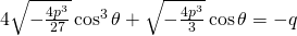 4\sqrt{-\frac{4p^{3}}{27}}\cos^{3} \theta+\sqrt{-\frac{4p^3}{3}}\cos \theta=-q