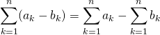 \[\sum_{k=1}^{n}(a_{k}-b_{k})=\sum_{k=1}^{n}a_{k}-\sum_{k=1}^{n}b_{k}\]