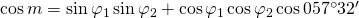 \cos {m}=\sin {\varphi_{1}}\sin {\varphi_{2}}+\cos {\varphi_{1}}\cos {\varphi_{2}}\cos {057^{\circ}32'}