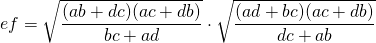 \displaystyle{ef}=\sqrt{\frac{(ab+dc)(ac+db)}{bc+ad}}\cdot \sqrt{\frac{(ad+bc)(ac+db)}{dc+ab}}