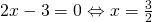 2x-3=0 \Leftrightarrow x=\frac{3}{2}