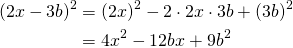 \begin{equation*} \begin{split} (2x-3b)^2&=(2x)^2-2\cdot 2x \cdot 3b+(3b)^2\\ &=4x^2-12bx+9b^2 \end{split} \end{equation*}