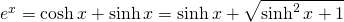 e^{x}=\cosh x + \sinh x=\sinh x+ \sqrt{\sinh^{2} x+1}