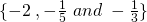 \{-2\; ,-\frac{1}{5}\; and \; -\frac{1}{3}\}