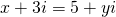 x+3i=5+yi