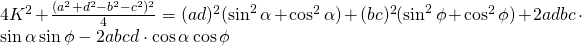 4K^{2}+\frac{(a^{2}+d^{2}-b^{2}-c^{2})^{2}}{4}=(ad)^{2}(\sin^{2} \alpha+\cos^{2} \alpha)+(bc)^{2}(\sin^{2} \phi+\cos^{2} \phi)+ 2adbc \cdot \sin \alpha \sin \phi -2abcd \cdot \cos \alpha \cos \phi