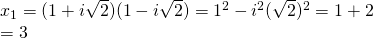 x_1=(1+i\sqrt{2})(1-i\sqrt{2})=1^2-i^2(\sqrt{2})^2=1+2\\&=3