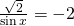\frac{\sqrt{2}}{\sin x}=-2
