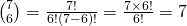 \binom 76=\frac{7!}{6!(7-6)!}=\frac{7\times 6!}{6!}=7