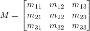 M=\begin{bmatrix} m_{11} & m_{12} & m_{13} \\ m_{21} & m_{22}& m_{23}\\ m_{31} & m_{32}& m_{33} \end{bmatrix}