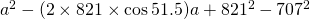 a^{2}-(2\times 821\times \cos 51.5)a+821^{2}-707^{2}