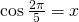 \cos \frac{2\pi}{5}=x