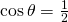 \cos {\theta}=\frac{1}{2}