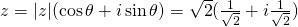 z=|z|(\cos \theta+ i \sin \theta)=\sqrt{2}(\frac{1}{\sqrt{2}}+i \frac{1}{\sqrt{2}})