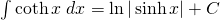 \int \coth x \;dx=\ln |\sinh x|+C