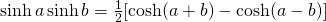 \sinh a \sinh b=\frac{1}{2}[\cosh (a+b)- \cosh (a-b)]