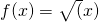 f(x)=\sqrt(x)