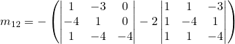 m_{12}=-\left(\begin{vmatrix} 1 & -3&0\\-4 & 1&0\\1 & -4&-4\end{vmatrix}-2\begin{vmatrix}1 & 1 & -3\\1 & -4 & 1\\1 & 1&-4\end{vmatrix}\right)