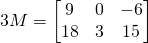 3M=\begin{bmatrix} 9 & 0 &-6 \\ 18 &3 & 15 \end{bmatrix}