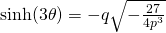 \sinh (3\theta)=-q\sqrt{-\frac{27}{4p^{3}}}