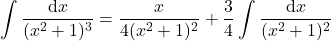 {\displaystyle \int \frac{\mathrm{d} x}{(x^2+1)^3}=\frac{x}{4(x^2+1)^{2}}+\frac{3}{4}\int \frac{\mathrm{d} x}{(x^2+1)^{2}}}