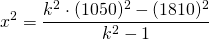 \displaystyle{ x^{2}=\frac{k^{2}\cdot (1050)^{2}-(1810)^{2}}{k^{2}-1}}