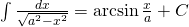 \int \frac{dx}{\sqrt{a^{2}-x^{2}}}=\arcsin \frac{x}{a}+C