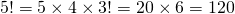 5!=5\times 4 \times 3!=20\times 6=120