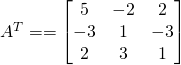 A^T==\begin{bmatrix} 5 & -2 & 2 \\ -3 & 1 &-3 \\ 2 & 3 & 1\end{bmatrix}