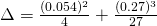 \Delta=\frac{(0.054)^{2}}{4}+\frac{(0.27)^{3}}{27}