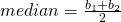 median=\frac{b_{1}+b_{2}}{2}