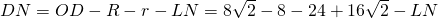 DN=OD-R-r-LN=8\sqrt{2}-8-24+16\sqrt{2}-LN