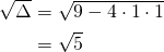 \begin{equation*} \begin{split} \sqrt{\Delta}&=\sqrt{9-4\cdot 1 \cdot 1}\\ &=\sqrt{5} \end{split} \end{equation*}